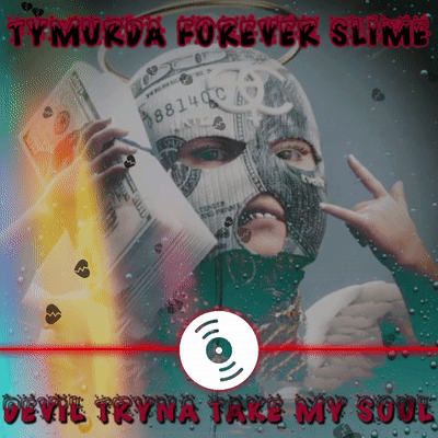 tymurda-devil tryna take my soul.