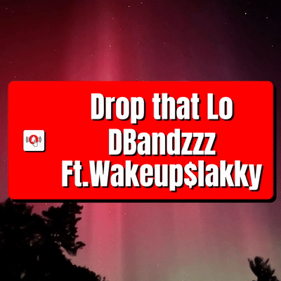 Drop that Lo. DBandzzz (Ft.Wakeup$lakky)