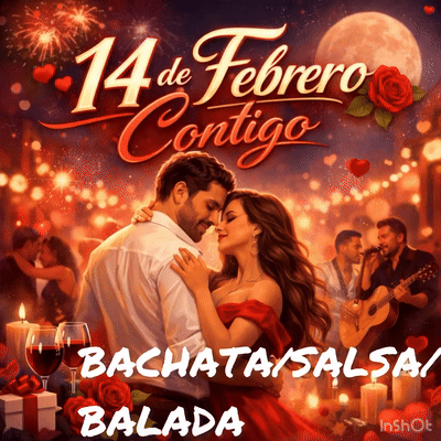 14 DE FEBRERO CONTIGO(BACHATA/SALSA/BALADA)