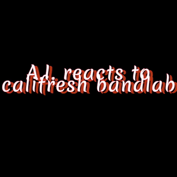 A.I. REACTS TO CALIFRESH BANDLAB