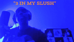 "3 IN MY SLUSH"