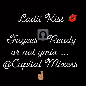 Fugees Ready or not Gmix … Ladii Kiss @CapitalMixers