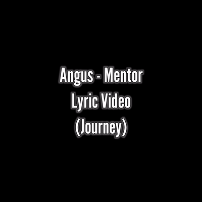 Angus - Mentor Lyric Video (Journey)